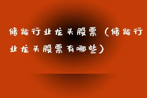 储能行业龙头股票（储能行业龙头股票有哪些）
