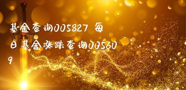 基金查询005827 每日基金涨跌查询005609