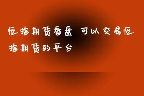 恒指期货看盘 可以交易恒指期货的平台