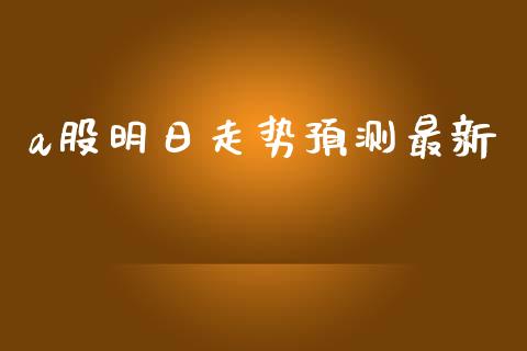 a股明日走势预测最新