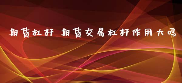 期货杠杆 期货交易杠杆作用大吗
