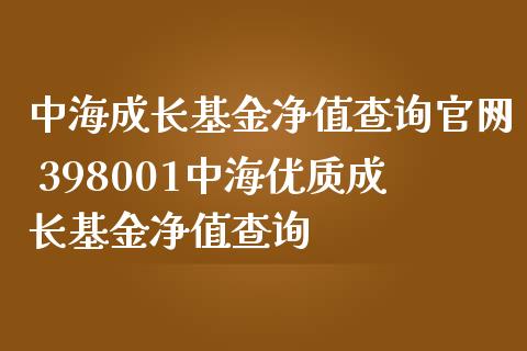 中海成长基金净值查询 398001中海优质成长基金净值查询