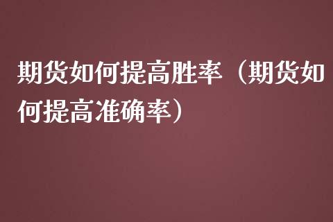 期货如何提高胜率（期货如何提高准确率）