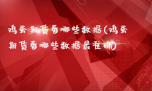 鸡蛋期货看哪些数据(鸡蛋期货看哪些数据最准确)