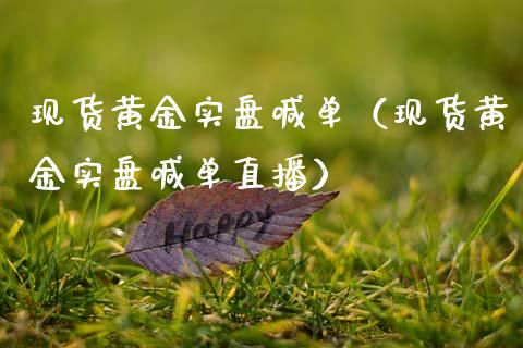 现货黄金实盘喊单（现货黄金实盘喊单直播）