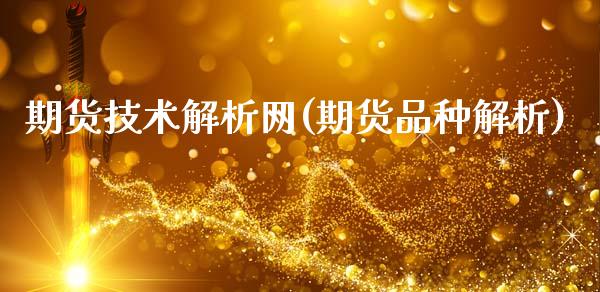期货技术解析网(期货品种解析)