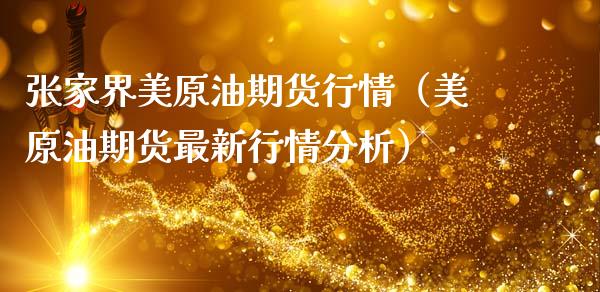 张家界美原油期货行情（美原油期货最新行情分析）