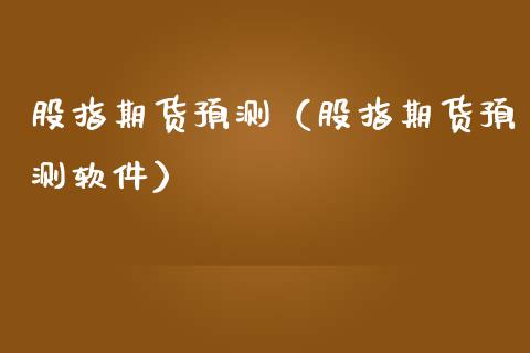 股指期货预测（股指期货预测软件）