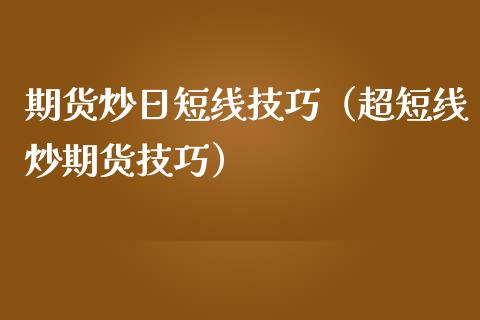期货炒日短线技巧（超短线炒期货技巧）