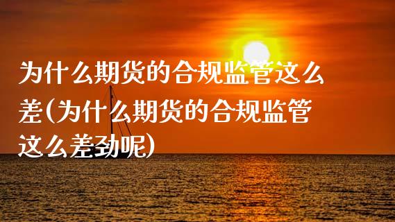 为什么期货的合规监管这么差(为什么期货的合规监管这么差劲呢)