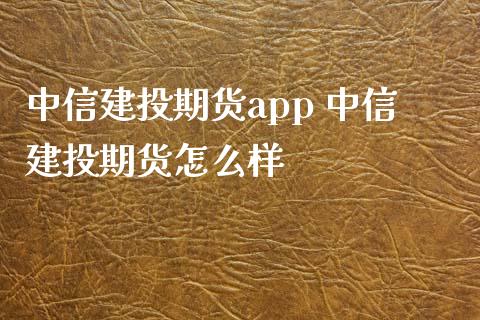中信建投期货app 中信建投期货怎么样