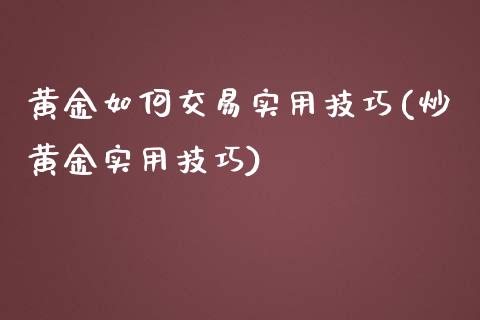 黄金如何交易实用技巧(炒黄金实用技巧)