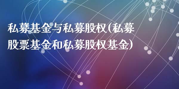 私募基金与私募股权(私募股票基金和私募股权基金)