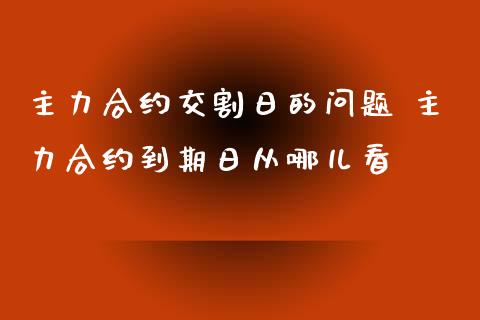 主力合约交割日的问题 主力合约到期日从哪儿看_财经要闻_第1张_宇龙理财网 主力合约交割日的问题 主力合约到期日从哪儿看_https://www.dglong8.com_财经要闻_第1张
