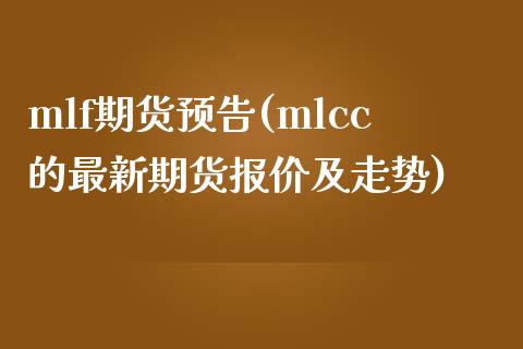 mlf期货预告(mlcc的最新期货报价及走势)