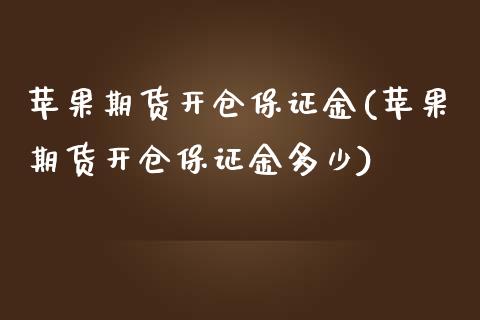 苹果期货开仓保证金(苹果期货开仓保证金多少)
