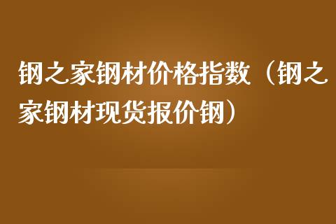 钢之家钢材价格指数（钢之家钢材现货报价钢）