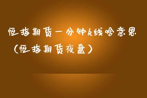 恒指期货一分钟k线啥意思（恒指期货夜盘）