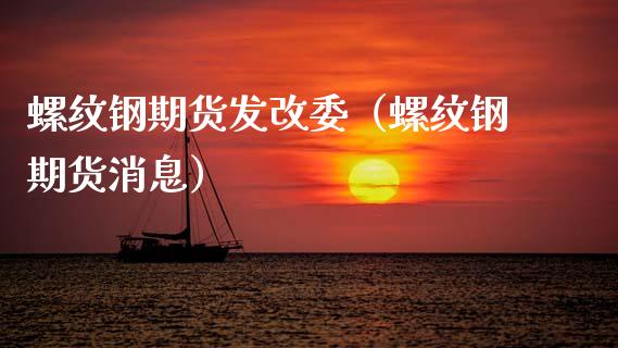螺纹钢期货发改委（螺纹钢期货消息）