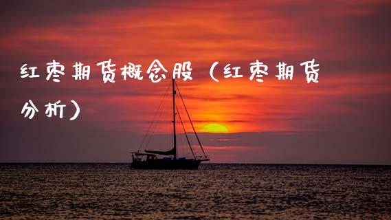 红枣期货概念股（红枣期货分析）
