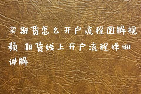 买期货怎么开户流程图解视频 期货线上开户流程详细讲解_https://www.dglong8.com_理财百科_第1张