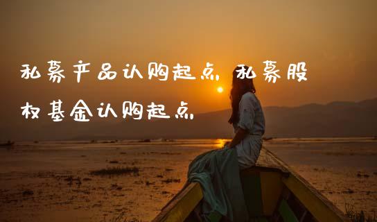 私募产品认购起点 私募股权基金认购起点