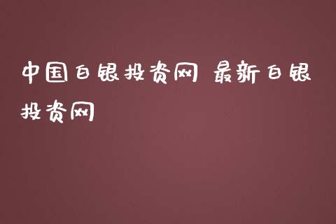 中国白银投资网 最新白银投资网