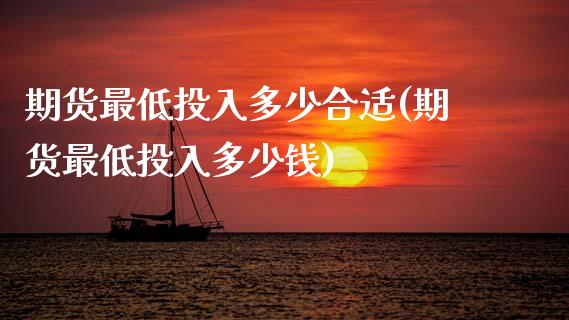 期货最低投入多少合适(期货最低投入多少钱)