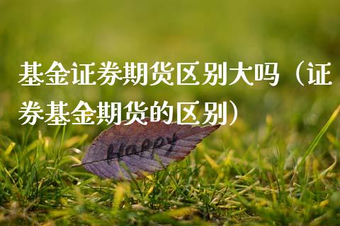 基金证券期货区别大吗（证券基金期货的区别）