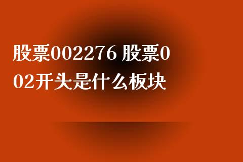 股票002276 股票002开头是什么板块_https://www.dglong8.com_股票理财_第1张