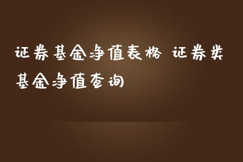 证券基金净值表格 证券类基金净值查询