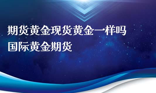 期货黄金现货黄金一样吗 国际黄金期货