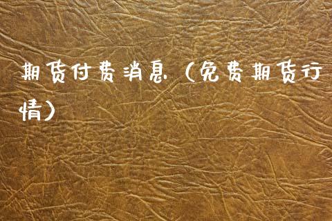 期货付费消息（免费期货行情）