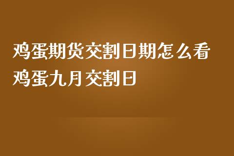 鸡蛋期货交割日期怎么看 鸡蛋九月交割日