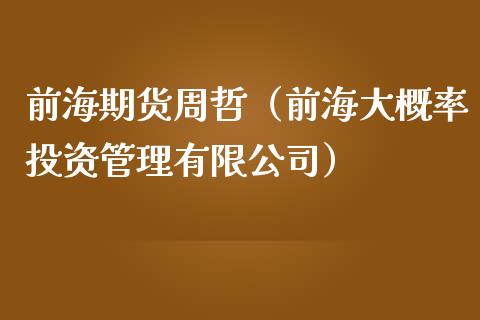 前海期货周哲（前海大概率投资管理有限公司）