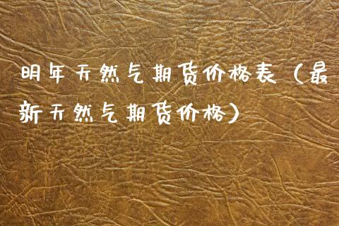 明年天然气期货价格表（最新天然气期货价格）