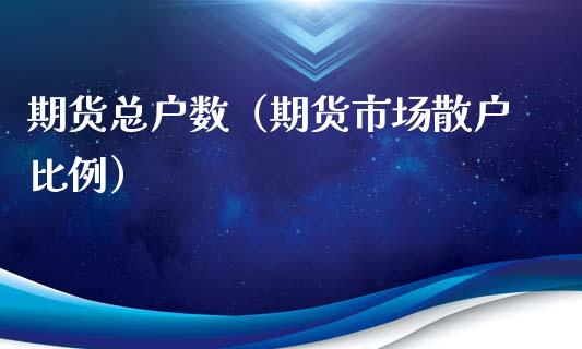 期货总户数（期货市场散户比例）