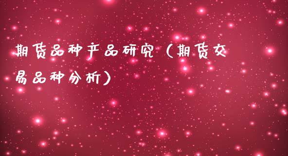 期货品种产品研究（期货交易品种分析）