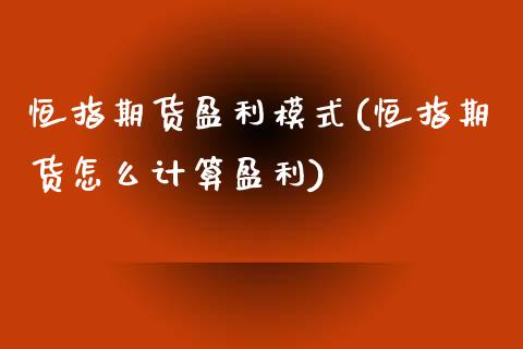 恒指期货盈利模式(恒指期货怎么计算盈利)