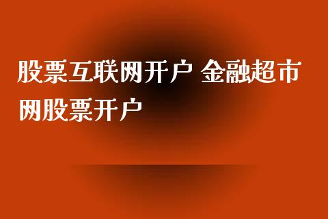 股票互联网开户 金融超市网股票开户