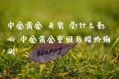 黄金 走势 受什么影响 黄金重组后股价预测