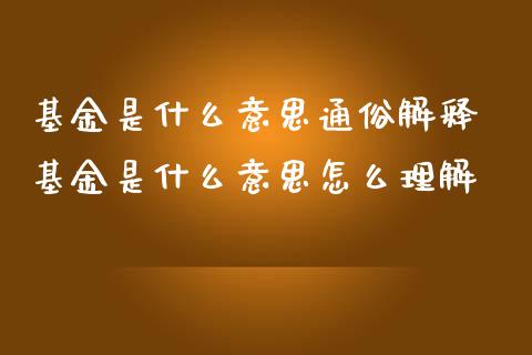基金是什么意思通俗解释 基金是什么意思怎么理解