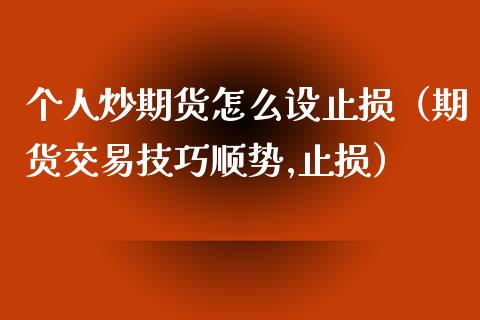 个人炒期货怎么设止损（期货交易技巧顺势,止损）