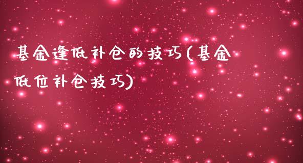 基金逢低补仓的技巧(基金低位补仓技巧)