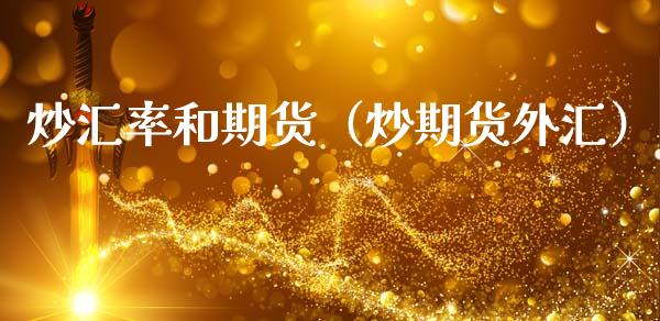 炒汇率和期货（炒期货外汇）