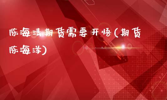 陈期货需要开悟(期货陈海洋)