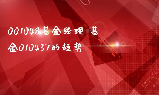 001048基金经理 基金010437的趋势