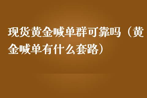 现货黄金喊单群可靠吗（黄金喊单有什么套路）