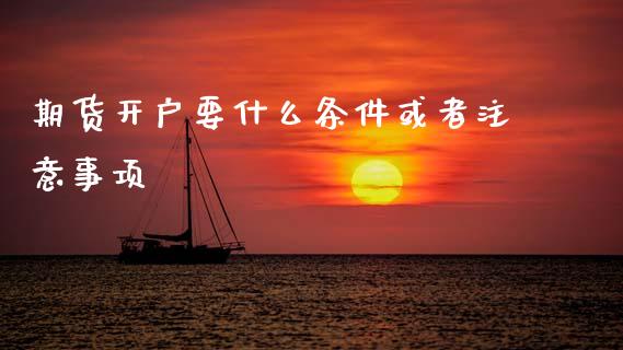 期货开户要什么条件或者注意事项