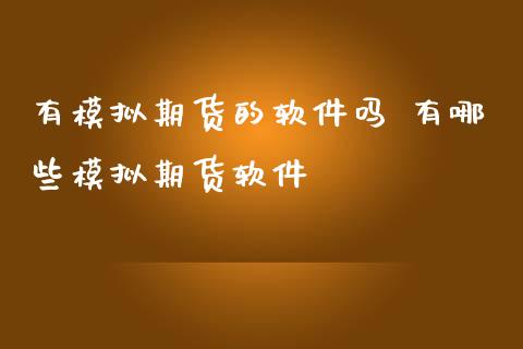 有模拟期货的软件吗 有哪些模拟期货软件